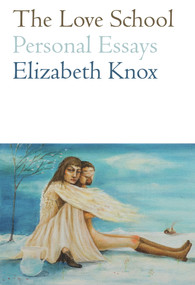 The Love School (Personal Essays) by Elizabeth Knox, 9780864735928