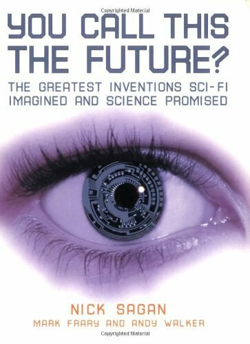 You Call This the Future? (The Greatest Inventions Sci-Fi Imagined and Science Promised) by Nick Sagan, Mark Frary, Andy Walker, 9781556526855