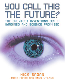 You Call This the Future? (The Greatest Inventions Sci-Fi Imagined and Science Promised) by Nick Sagan, Mark Frary, Andy Walker, 9781556526855