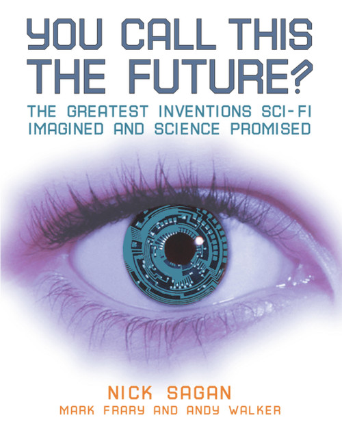 You Call This the Future? (The Greatest Inventions Sci-Fi Imagined and Science Promised) by Nick Sagan, Mark Frary, Andy Walker, 9781556526855