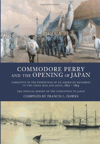 Commodore Perry and the Opening of Japan (Narrative of the Expedition of an American Squadron to the China Seas and Japan, 1852-1854) by Francis L. Hawks, 9781845880262
