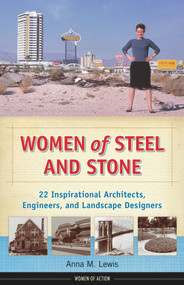 Women of Steel and Stone (22 Inspirational Architects, Engineers, and Landscape Designers) by Anna M. Lewis, 9781613745083