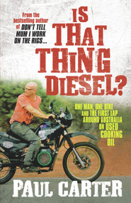 Is That Thing Diesel? (One Man, One Bike and the First Lap Around Australia on Used Cooking Oil) by Paul Carter, 9781741757026