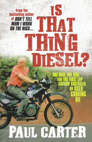 Is That Thing Diesel? (One Man, One Bike and the First Lap Around Australia on Used Cooking Oil) by Paul Carter, 9781741757026