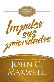 Impulse sus prioridades (Un plan de mejoramiento de 90 días) (Spanish Edition) by John C. Maxwell, 9781455537020