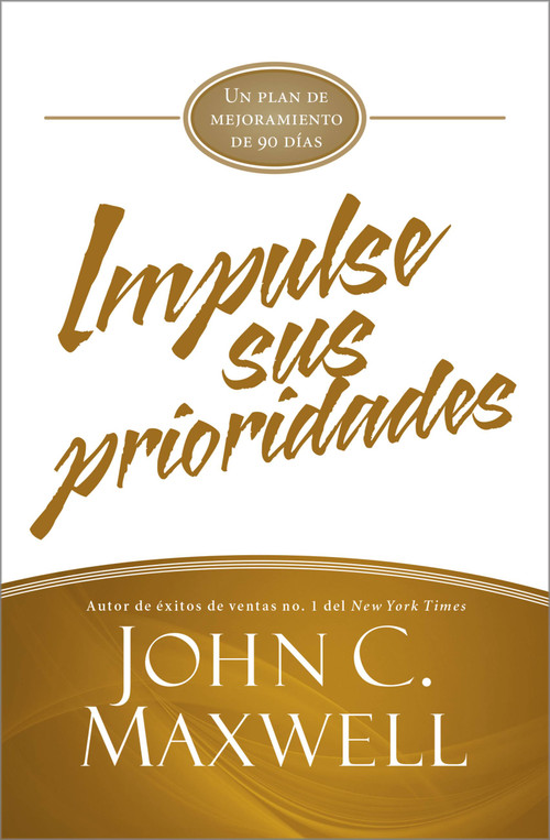 Impulse sus prioridades (Un plan de mejoramiento de 90 días) (Spanish Edition) by John C. Maxwell, 9781455537020