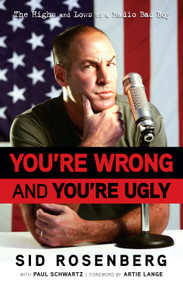 You're Wrong and You're Ugly (The Highs and Lows of a Radio Bad Boy) by Sid Rosenberg, Paul Schwartz, Artie Lange, 9781600783210
