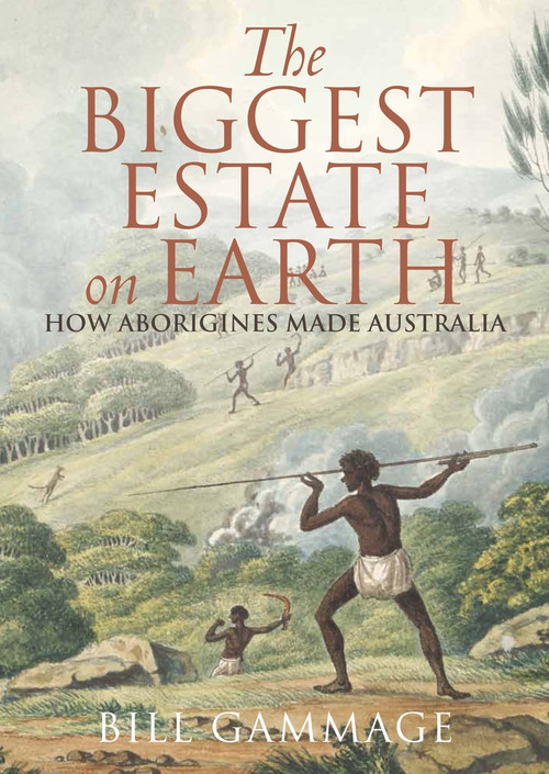 The Biggest Estate on Earth (How Aborigines Made Australia) by Bill Gammage, 9781743311325