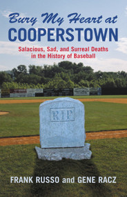 Bury My Heart at Cooperstown (Salacious, Sad, and Surreal Deaths in the History of Baseball) by Frank Russo, Gene Racz, 9781572438224