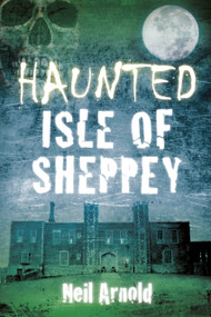 Haunted Isle of Sheppey by Neil Arnold, 9780750952132