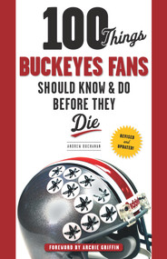 100 Things Buckeyes Fans Should Know & Do Before They Die by Andrew Buchanan, Archie Griffin, 9781600789892
