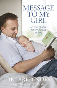 Message to My Girl (A Dying Father's Powerful Legacy of Hope) by Jared Noel, David Wyn Williams, 9781877505546