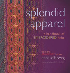Splendid Apparel (A Handbook of Embroidered Knits) by Anna Zilboorg, Alexis Xenakis, 9781933064307