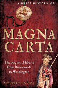 A Brief History of Magna Carta, 2nd Edition (The Origins of Liberty from Runnymede to Washington) by Geoffrey Hindley, 9781472118677