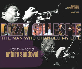 Dizzy Gillespie: The Man Who Changed My Life (From the Memoirs of Arturo Sandoval) by Robert Simon, Marianela Sandoval, Quincy Jones, 9781622770656