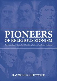 Pioneers of Religious Zionism (Rabbis Alkalai, Kalischer, Mohliver, Reines, Kook and Maimon) by Raymond Goldwater, 9789655240238