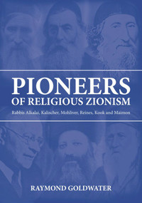 Pioneers of Religious Zionism (Rabbis Alkalai, Kalischer, Mohliver, Reines, Kook and Maimon) by Raymond Goldwater, 9789655240238
