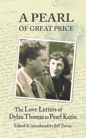 A Pearl of Great Price (The Love Letters of Dylan Thomas to Pearl Kazin) by Jeff Towns, 9781909844681