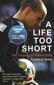 A Life Too Short (The Tragedy of Robert Enke) by Ronald Reng, 9780224091664