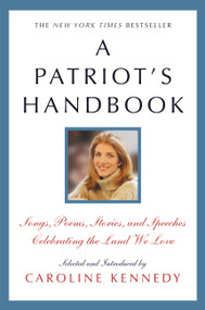 A Patriot's Handbook (Songs, Poems, Stories, and Speeches Celebrating the Land We Love) by Caroline Kennedy, 9781478945208