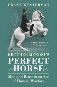 Brother Mendel's Perfect Horse (Man and Beast in an Age of Human Warfare) by Frank Westerman, 9780099512776