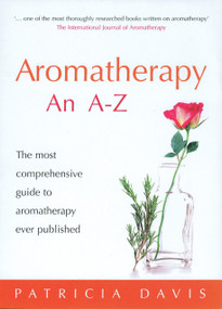 Aromatherapy: An A-Z (The Most Comprehensive Guide to Aromatherapy Ever Published) by Patricia Davis, 9780091906610