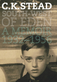 South-West of Eden (A Memoir, 1932-1956) by C. K. Stead, 9781869404543