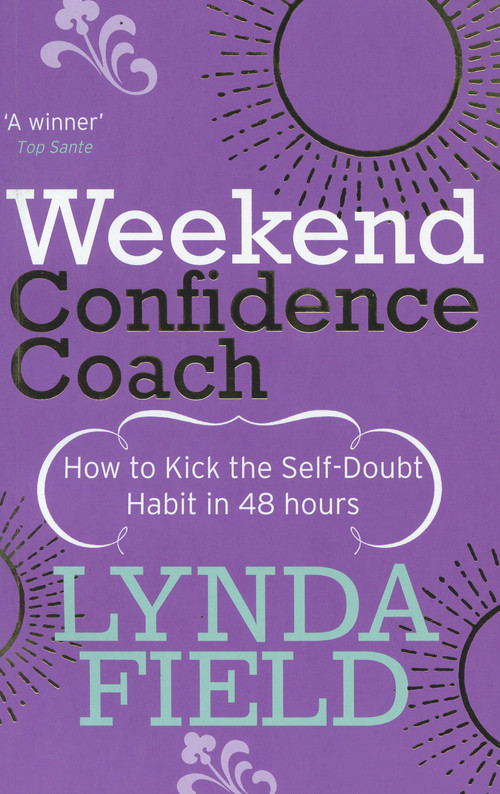 Weekend Confidence Coach (How to Kick the Self-Doubt Habit in 48 Hours) by Lynda Field, 9780091906870