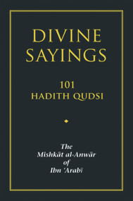 Divine Sayings (101 Hadith Qudsi: The Mishkat al-Anwar of Ibn 'Arabi) by Muhyiddin Ibn 'Arabi, Stephen Hirtenstein, Martin Notcutt, 9781905937035