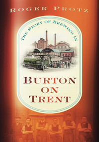 Beer Town (The Story of Brewing in Burton upon Trent) by Roger Protz, 9780752460635