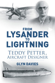 From Lysander to Lightning (Teddy Petter, Aircraft Designer) by Glyn Davies, 9780752492117