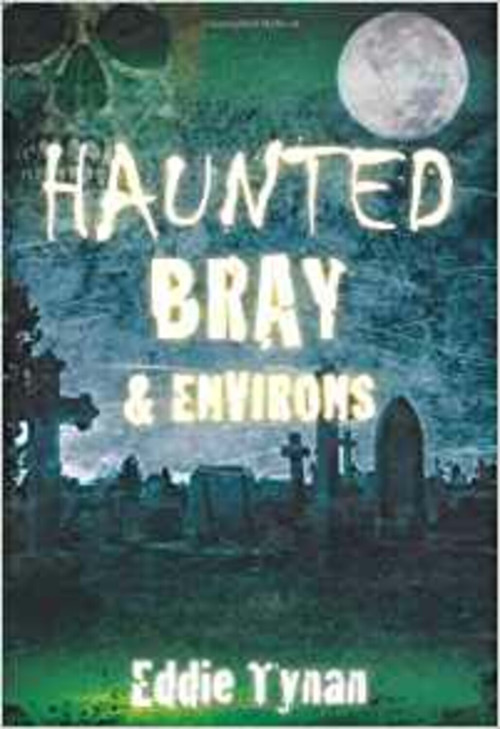 Haunted Bray & Environs by Eddie Tynan, 9781845889951