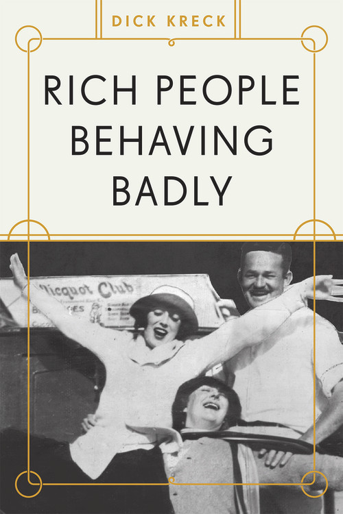 Rich People Behaving Badly by Dick Kreck, 9781936218233