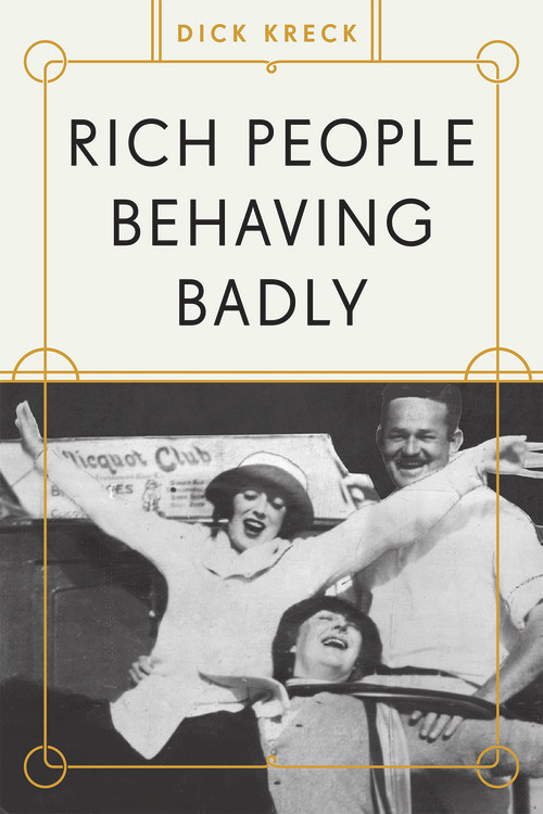 Rich People Behaving Badly by Dick Kreck, 9781936218233