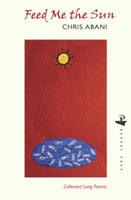 Feed Me the Sun (Collected Long Poems) by Chris Abani, 9781845231569
