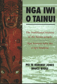 Nga Iwi o Tainui (The Traditional History of the Tainui People/Nga Koorero Tuku Iho o nga Tuupuna) by Bruce Biggs, Pei Te Hurinui Jones, 9781869403317