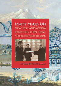 Forty Years On (New Zealand-China Relations Then, Now, and in the Years to Come) by Chris Elder, 9780864739155
