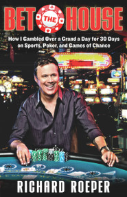 Bet the House (How I Gambled Over a Grand a Day for 30 Days on Sports, Poker, and Games of Chance) by Richard Roeper, 9781569762479