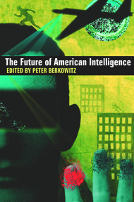 The Future of American Intelligence by Peter Berkowitz, 9780817946623