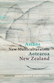 Asians and the New Multiculturalism in Aotearoa New Zealand by Gautam Ghosh, Jacqueline Leckie, 9781877578236