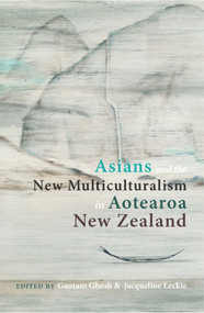 Asians and the New Multiculturalism in Aotearoa New Zealand by Gautam Ghosh, Jacqueline Leckie, 9781877578236