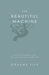 The Beautiful Machine (A Life in Cycling, from Tour de France to Cinder Hill) by Graeme Fife, 9781845962418