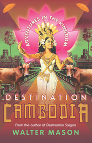Destination Cambodia (Adventures in the Kingdom) by Walter Mason, 9781742376622