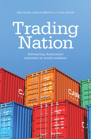 Trading Nation (Advancing Australia's Interests in World Markets) by Mike Adams, Nicholas Brown, Ron Wickes, 9781742234014