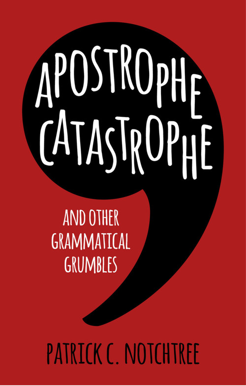 Apostrophe Catastrophe (And Other Grammatical Grumbles) by Patrick C. Notchtree, 9780750965125