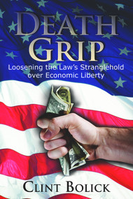 Death Grip (Loosening the Law's Stranglehold over Economic Liberty) by Clint Bolick, 9780817913144