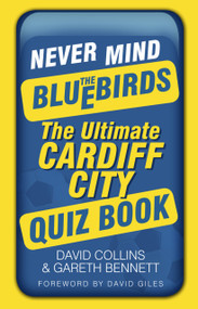 Never Mind the Bluebirds (The Ultimate Cardiff City Quizbook) by David Collins, Gareth Bennett, 9780752479705