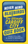 Never Mind the Bluebirds (The Ultimate Cardiff City Quizbook) by David Collins, Gareth Bennett, 9780752479705