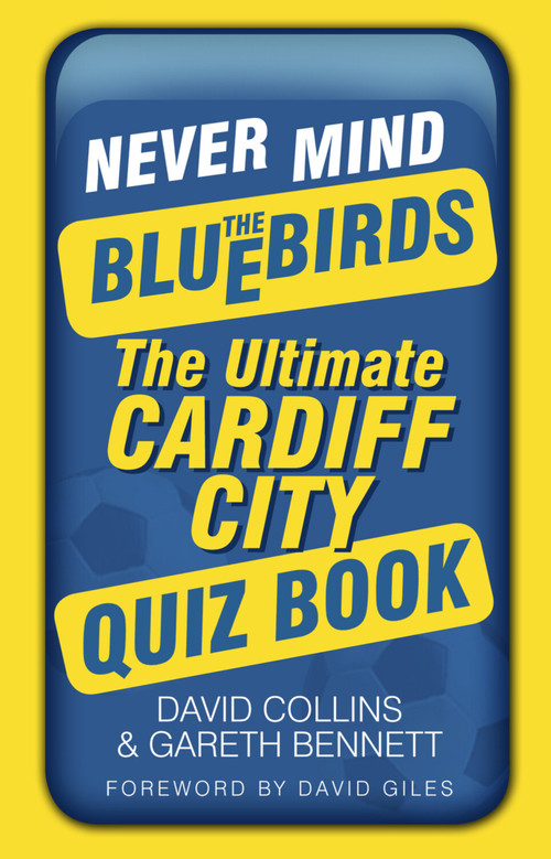 Never Mind the Bluebirds (The Ultimate Cardiff City Quizbook) by David Collins, Gareth Bennett, 9780752479705