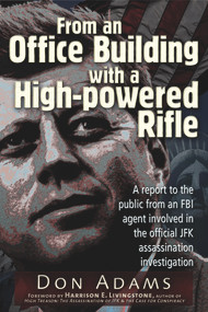 From an Office Building with a High-Powered Rifle (One FBI Agent's View of the JFK Assassination) by Don Adams, Harrison E. Livingstone, 9781936296866